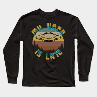 My Uber UFO Is Late Long Sleeve T-Shirt